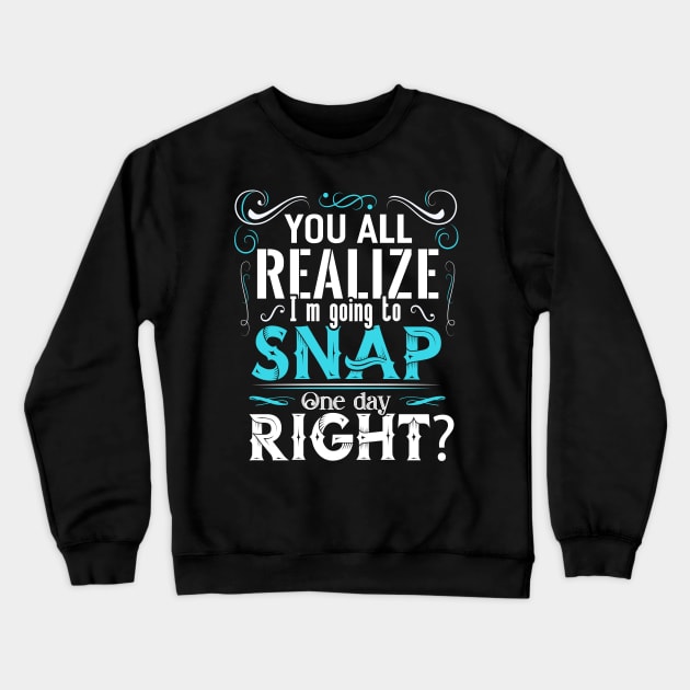 You all Realize I´m going to Snap Crewneck Sweatshirt by Dojaja